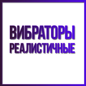 Реалистичные вибраторы